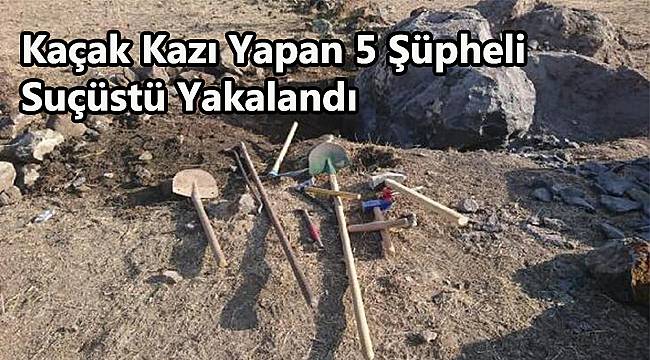 Kaçak Kazı Yapan 5 Şüpheli Suçüstü Yakalandı
