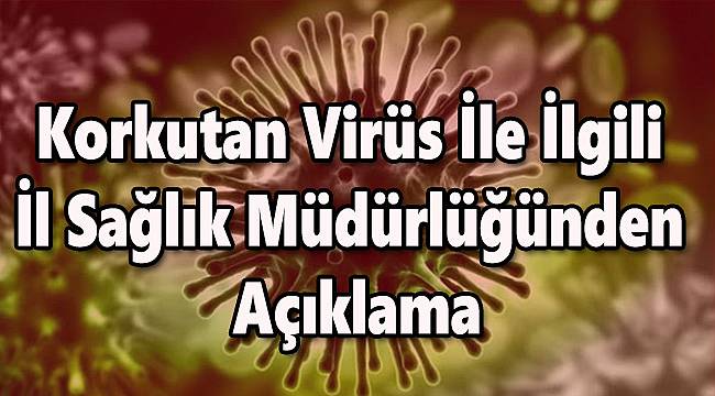 Korkutan Virüs İle İlgili İl Sağlık Müdürlüğünden Açıklama