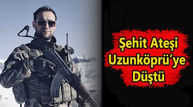 Şehit Ateşi Uzunköprü'ye Düştü