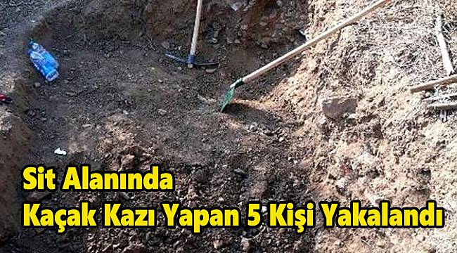 Sit Alanında Kaçak Kazı Yapan 5 Kişi Yakalandı