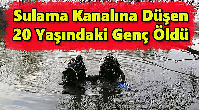 Sulama Kanalına Düşen 20 Yaşındaki Genç Öldü
