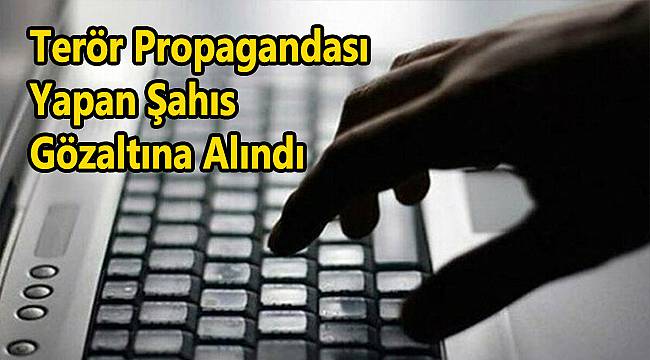 Terör Propagandası Yapan Şahıs Gözaltına Alındı