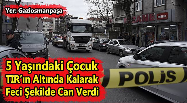 TIR'ın Altında Kalan 5 Yaşındaki Çocuk Öldü
