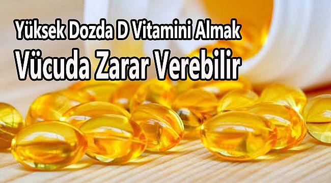 Yüksek Dozda D Vitamini Almak Vücuda Zarar Verebilir