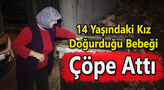 14 Yaşında Doğurduğu Bebeği Çöpe Attı