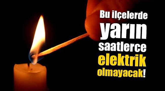 Bu İlçelerde Yarın 6 Saat Elektrik Yok