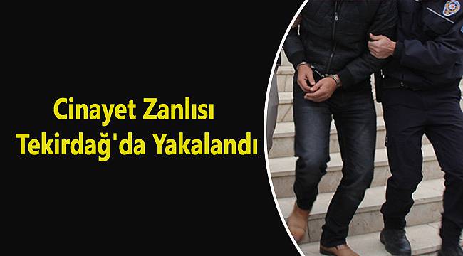 Cinayet Zanlısı Tekirdağ'da Yakalandı