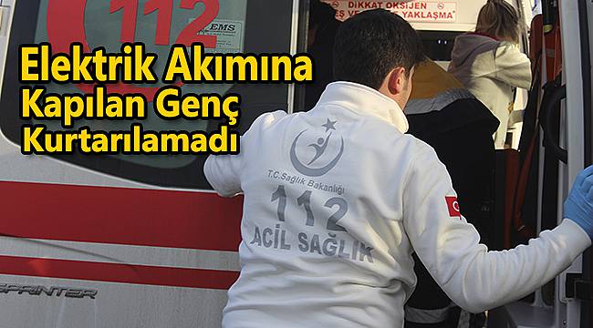Elektrik Akımına Kapılan Genç Kurtarılamadı