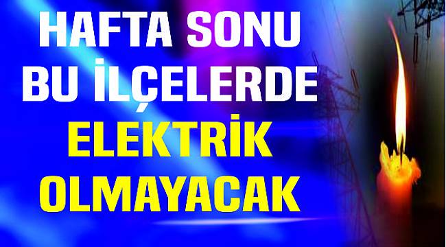 Pazar Günü Bu İlçelerde Elektrik Kesintisi Yaşanacak