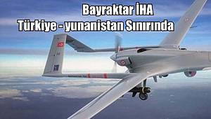 Bayraktar İHA Türkiye – yunanistan Sınırında Görevde.