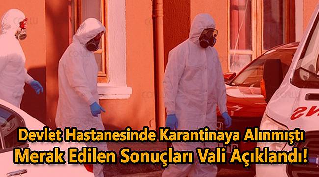 Devlet Hastanesinde Karantinaya Alınmıştı, Tahlil Sonuçları Açıklandı!
