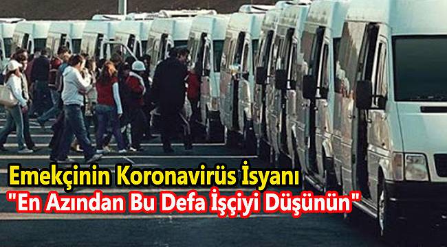 Emekçinin Koronavirüs İsyanı, "En Azından Bu Defa İşçiyi Düşünün"