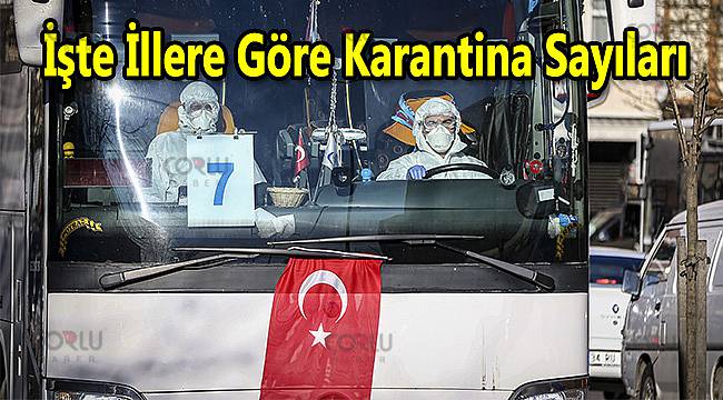 İşte İllere Göre Karantina Sayıları