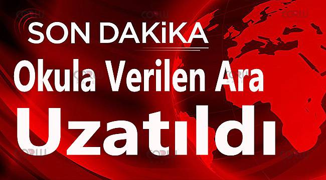 Okula Verilen Ara Uzatıldı