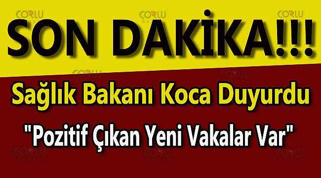 Sağlık Bakanı Koca, "Pozitif Çıkan Yeni Vakalarımız Var"