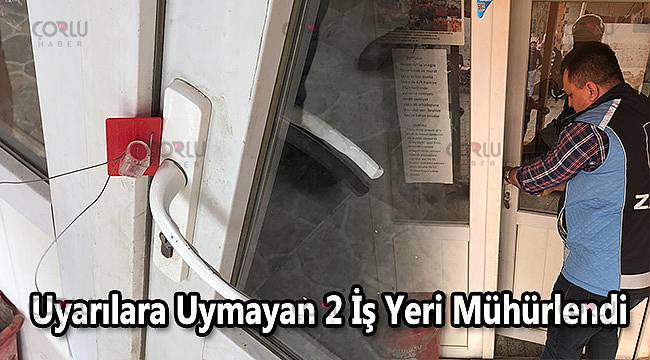 Uyarılara Uymayan 2 İş Yeri Mühürlendi