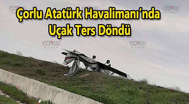 Çorlu Atatürk Havalimanı'nda Uçak Ters Döndü
