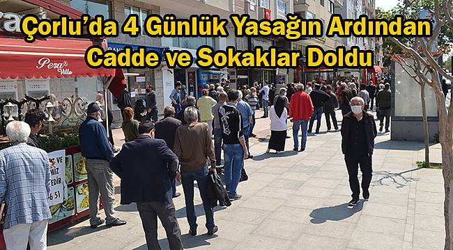 Çorlu’da 4 Günlük Yasağın Ardından Cadde ve Sokaklar Doldu