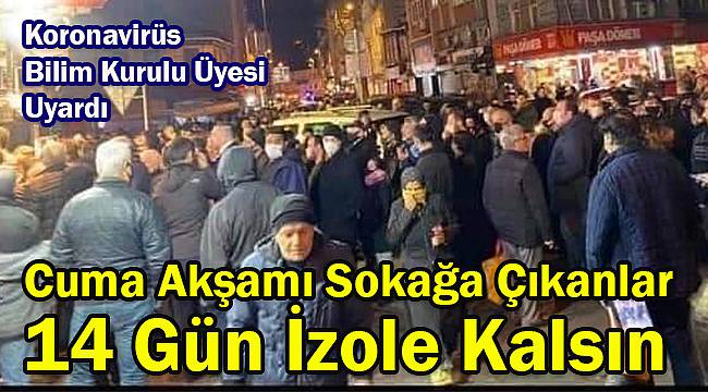 'Cuma Akşamı Sokağa Çıkanlar 14 Gün İzole Kalsın'