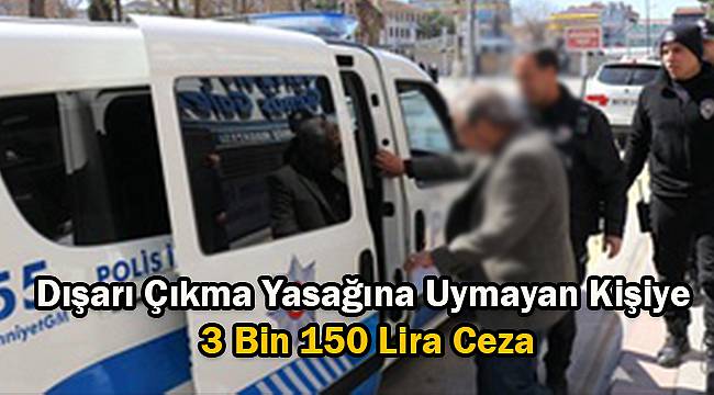 Dışarı Çıkma Yasağına Uymayan Kişiye 3 Bin 150 Lira Ceza