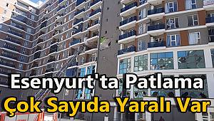 Esenyurt'ta Patlama, Çok Sayıda Yaralı Var