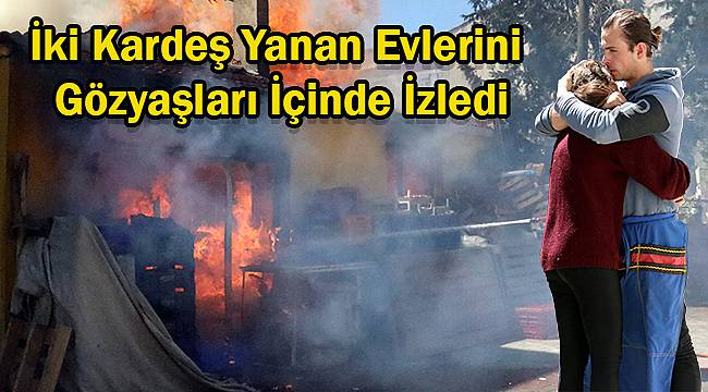 İki Kardeş Yanan Evlerini Gözyaşları İçinde İzledi