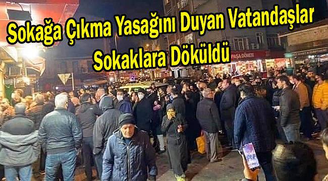 Sokağa Çıkma Yasağını Duyan Vatandaşlar Sokaklara Döküldü