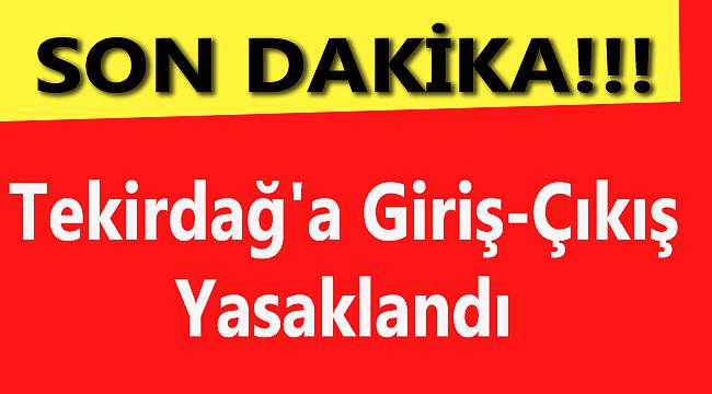 Tekirdağ'a Giriş-Çıkış Yasaklandı