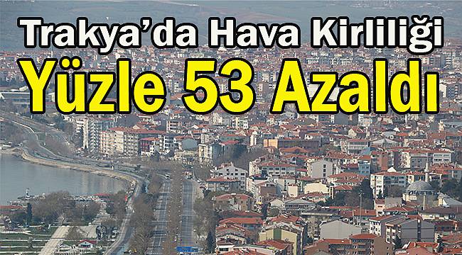 Trakya'da Hava Kirliliği Yüzde 53 Azaldı