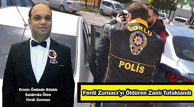 Ferdi Zurnacı’yı Öldüren Zanlı Tutuklandı