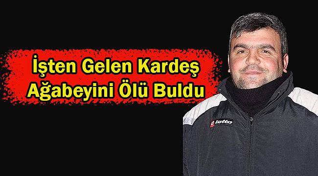 İşten Gelen Kardeş Ağabeyini Ölü Buldu
