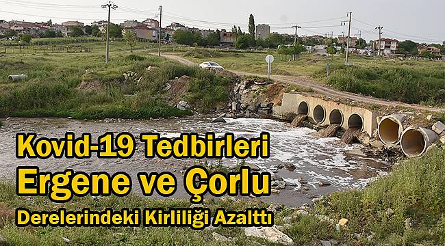 Kovid-19 Tedbirleri Ergene ve Çorlu Derelerindeki Kirliliği Azalttı