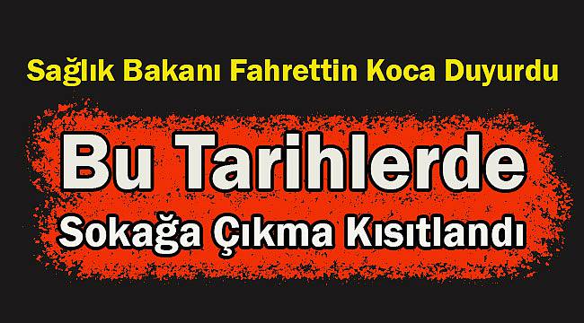Bakan Koca Duyurdu! Bu Tarihlerde Sokağa Çıkma Kısıtlandı