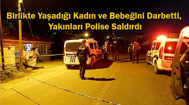 Birlikte Yaşadığı Kadın ve Bebeğini Darbetti, Yakınları Polise Saldırdı