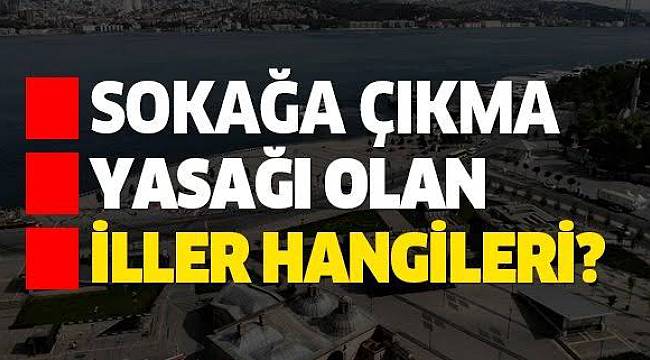 Hangi İllerde Sokağa Çıkma Yasağı Var İşte Cevabı