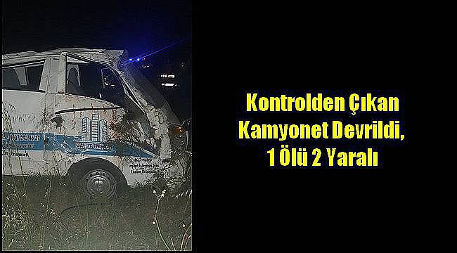 Kontrolden Çıkan Kamyonet Devrildi, 1 Ölü 2 Yaralı