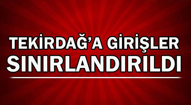 Tekirdağ'a Girişler Sınırlandırıldı!