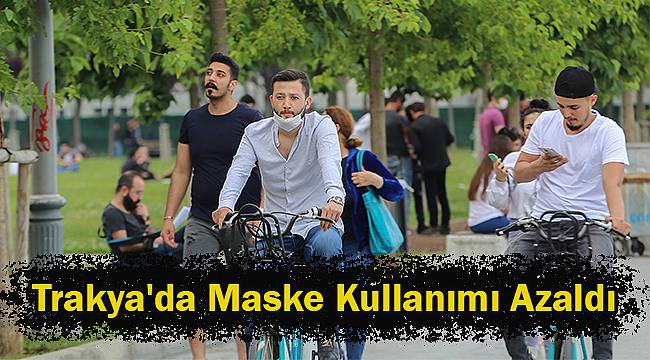 Trakya'da Maske Kullanımı Azaldı