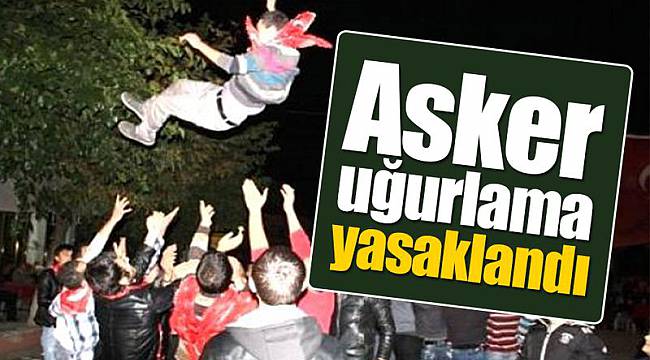 Asker Uğurlama Yasaklandı!