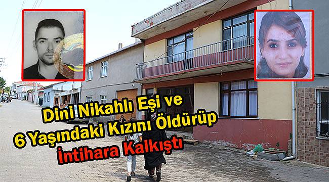 Dini Nikahlı Eşi ve 6 Yaşındaki Kızını Öldürüp İntihara Kalkıştı