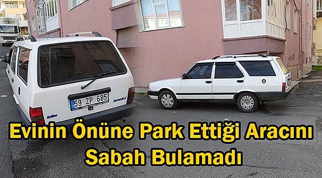 Evinin Önüne Park Ettiği Aracını Sabah Bulamadı