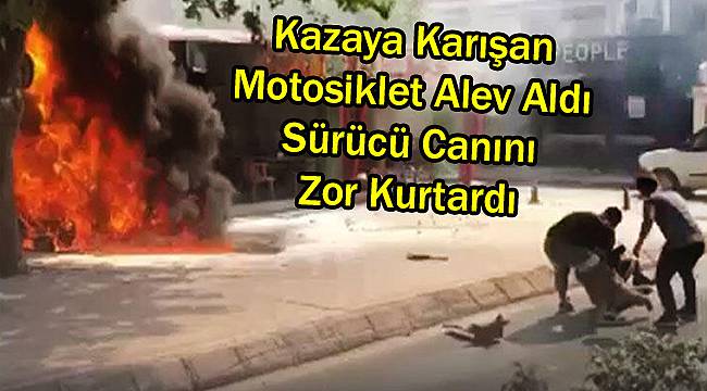 Hafif Ticari Araçla Çarpışan Motosiklet Alev Aldı, Sürücü Canını Zor Kurtardı
