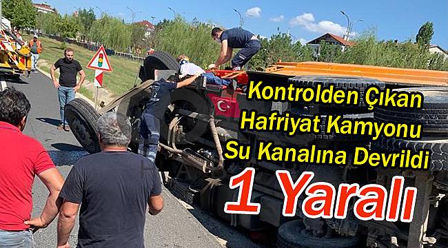 Kontrolden Çıkan Hafriyat Kamyonu Su Kanalına Devrildi, 1 Yaralı