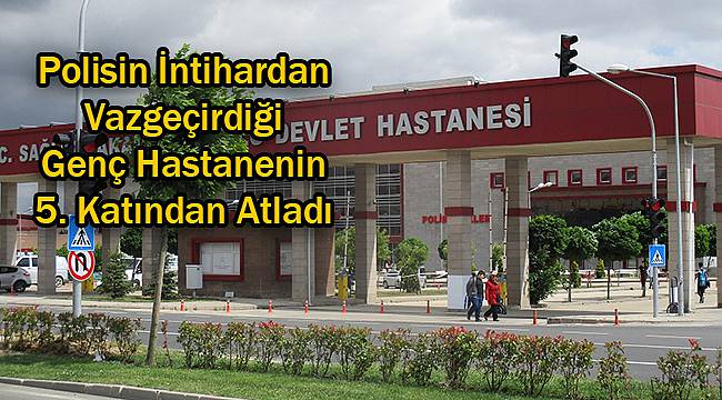 Polisin İntihardan Vazgeçirdiği Genç Hastanenin 5. Katından Atladı