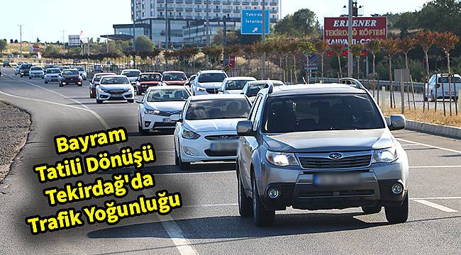 Bayram Tatili Dönüşü Tekirdağ'da Trafik Yoğunluğu