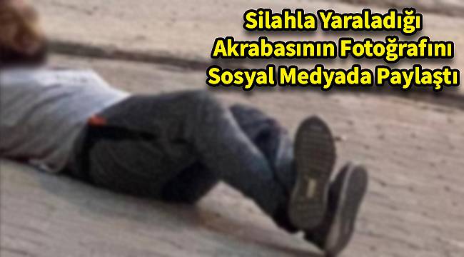 Silahla Yaraladığı Akrabasının Fotoğrafını Sosyal Medyada Paylaştı