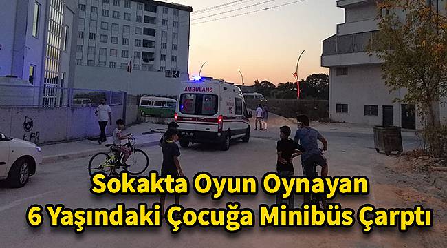 Sokakta Oyun Oynayan 6 Yaşındaki Çocuğa Minibüs Çarptı
