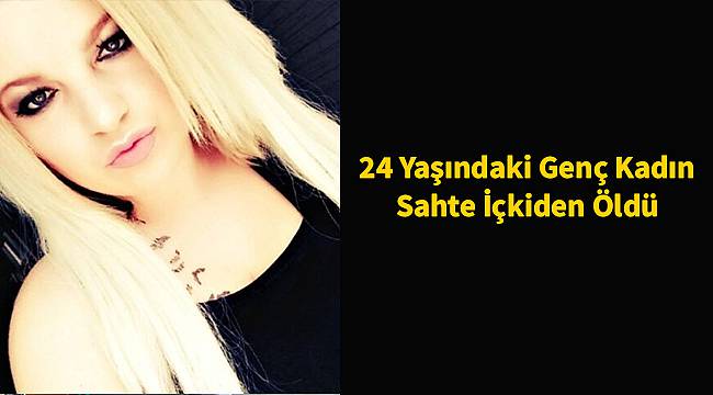 24 Yaşındaki Genç Kadın Sahte İçkiden Öldü
