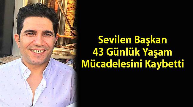 Sevilen Başkan 43 Günlük Yaşam Mücadelesini Kaybetti