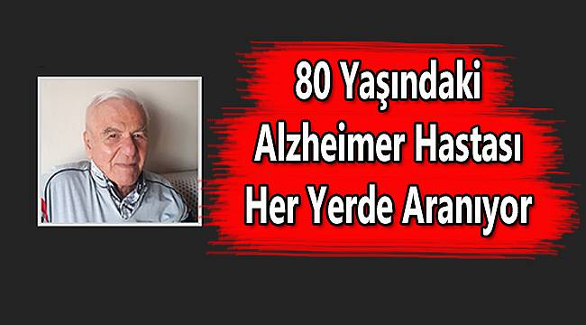 80 Yaşındaki Alzheimer Hastası Her Yerde Aranıyor